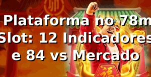 📊 Plataforma no 78m Slot: 12 Indicadores e +8,4% vs Mercado