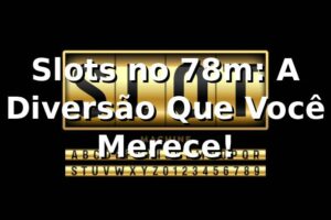 Slots no 78m: A Diversão Que Você Merece! 🎰